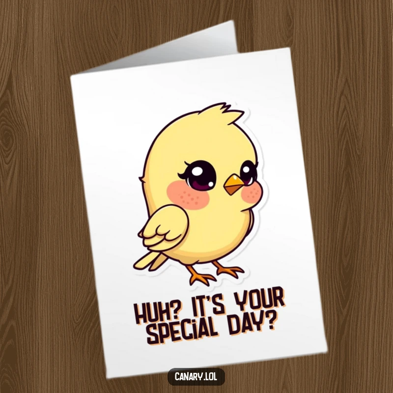Funny Free Printable Birthday Card: Kawaii canary bird tilts head quizzically, asking about the birthday.